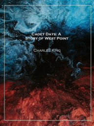 Title: Cadet Days: A Story of West Point, Author: Charles King