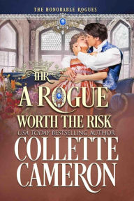 Title: A Rogue Worth the Risk: A Second Chance Redeemable Rogue and Wallflower Regency Romance, Author: Collette Cameron