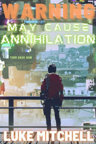 Title: WARNING: May Cause Annihilation: A Technothriller Novella, Author: Luke Mitchell