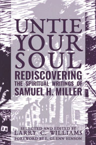 Title: Untie Your Soul: Rediscovering the Spiritual Writings of Samuel H. Miller, Author: Larry C. Williams