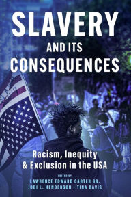 Title: Slavery and Its Consequences: Racism, Inequity and Exclusion in the USA, Author: Lawrence Carter