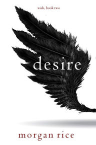 Title: Desire (Wish, Book Two), Author: Morgan Rice