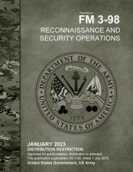 Title: Field Manual FM 3-98 Reconnaissance and Security Operations January 2023, Author: United States Government Us Army