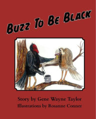 Title: Buzz To Be Black: A story about hurt feelings, friends finding odd ways to help, and a very patient love., Author: Gene Wayne Taylor