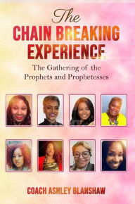 Title: The Chain Breaking Experience: The Gathering of The Prophets and The Prophetesses: Devotional book, Author: Coach Ashley Blanshaw