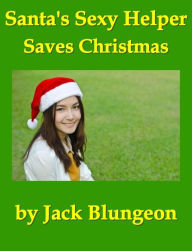 Title: SANTA'S SEXY HELPER SAVES CHRISTMAS, Author: Jack Blungeon