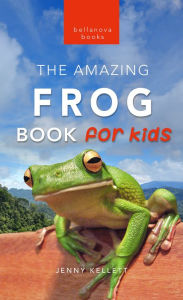 Title: Frogs: The Amazing Frog Book for Kids: 100+ Frog Facts, Photos, Quiz & More, Author: Jenny Kellett