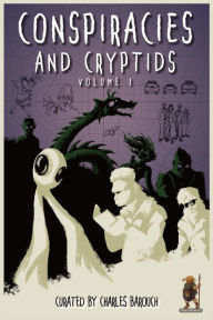 Title: Conspiracies and Cryptids, Volume 1: Everything Is True, Author: Charles Barouch