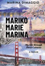 Mariko Marie Marina: My Life through Three Cultures A Memoir