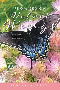 Title: Promises on Velvet Wings: Poems of Faith, Family, Friends, and Fun, Author: Regina McAfee