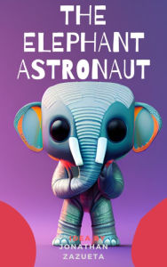 Title: The Elephant Astronaut, Author: Jonathan Zazueta