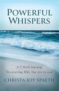 Title: Powerful Whispers: A 7-Week Journey Discovering Who You Are to God: A Daily Devotional for Women and Men 2023 with Special Worship Music Playlists, Author: Christa Spaeth