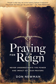 Title: Praying For Reign: Never Underestimate The Power And Impact Of Your Prayers, Author: Don Newman