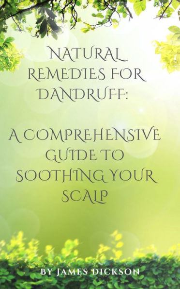 Natural Remedies for Dandruff A Comprehensive Guide to Soothing Your Scalp