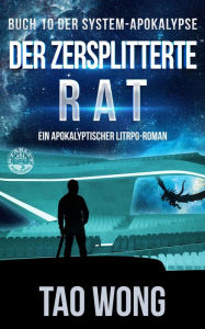 Title: Der zersplitterte Rat: Ein Apokalyptischer LitRPG - Roman, Author: Tao Wong