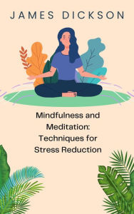 Title: Mindfulness and Meditation Techniques for Stress Reduction, Author: James Dickson