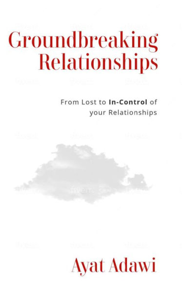 Groundbreaking Relationships: From Lost to In-Control of your Relationships