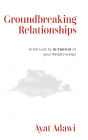 Groundbreaking Relationships: From Lost to In-Control of your Relationships