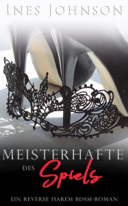 Title: Meister des Spiels: Ein Reverse Harem BDSM-Roman, Author: Ines Johnson