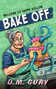 Title: Bake Off: A granny horror short story, Author: D. M. Guay