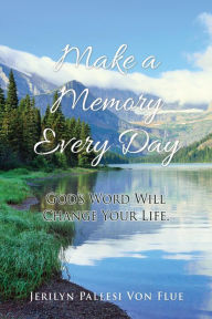 Title: Make a Memory Every Day: God's Word Will Change Your Life., Author: Jerilyn Pallesi Von Flue