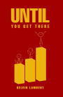 Until You Get There: (An Empowerment Guide)