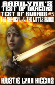 Title: AabiLynn's Test Of Dragons, Test Of Swords #5 The She-devil And The Little Sword, Author: Kristie Lynn Higgins