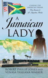 Title: A Jamaican Lady: Chasing the American Dream From Jamaica to St. Augustine, Florida, Author: Robert Phillip Jones
