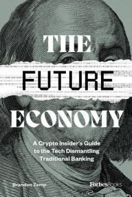 Title: The Future Economy: A Crypto Insider's Guide to the Tech Dismantling Traditional Banking, Author: Brandon Zemp