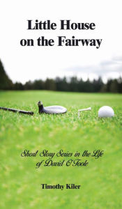 Title: Little House on the Fairway: Short Story Series in the Life Of David O'Toole Volume 1: Who is the winner?, Author: Timothy Kiler