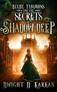 Title: Bixby Timmons and the Secrets of Shadow Deep, Author: Dwight Karkan