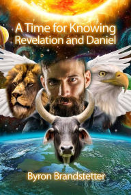 Title: A Time for Knowing: Revelation and Daniel, Author: Byron Brandstetter