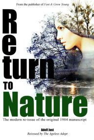 Title: Return to Nature: The modern re-issue of the original 1904 manuscript, Author: Adolf Just