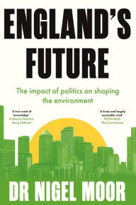 Title: England's Future: The impact of politics on shaping the environment, Author: Dr Nigel Moor