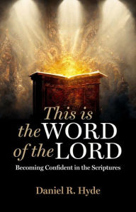 Title: This Is the Word of the Lord: Becoming Confident in the Scriptures, Author: Daniel R. Hyde