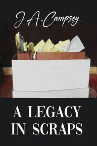 Title: A Legacy in Scraps, Author: J.A. Campsey