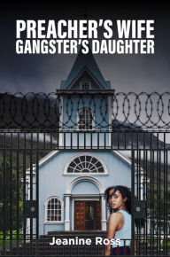 Title: Preacher's Wife Gangster's Daughter, Author: Jeanine Ross