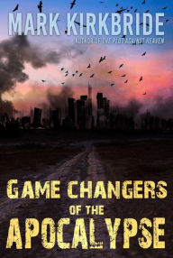 Title: Game Changers of the Apocalypse, Author: Mark Kirkbride
