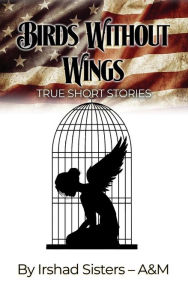 Title: Birds Without Wings: True Short Stories, Author: Irshad Sisters - A&M