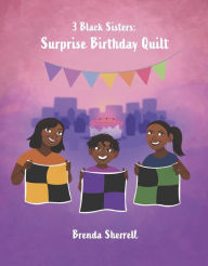 Title: 3 Black Sisters: Surprise Birthday Quilt, Author: Brenda Sherrell
