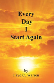 Title: Every Day I Start Again, Author: Faye C. Warren