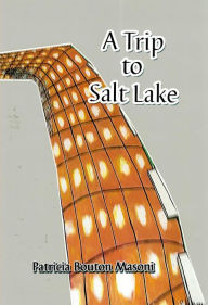 Title: A Trip to Salt Lake, Author: Patricia Bouton Masoni
