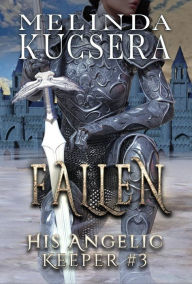 Title: His Angelic Keeper Fallen, Author: Melinda Kucsera