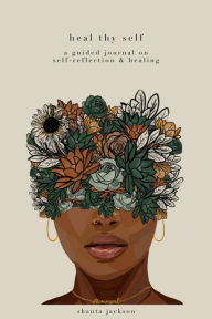 Title: Heal Thy Self: A Guided Journal on Self-reflection & Healing, Author: Shanta Jackson