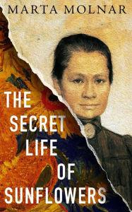 Download book from amazon to computer The Secret Life Of Sunflowers: A gripping, inspiring novel based on the true story of Johanna Bonger, Vincent van Gogh's sister-in-law by Marta Molnar, Dana Marton English version 9781940627496 ePub FB2