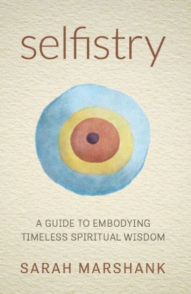 Selfistry: A Guide to Embodying Timeless Spiritual Wisdom