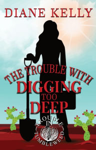 Title: The Trouble With Digging Too Deep, Author: Diane Kelly