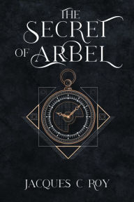 Title: The Secret of Arbel, Author: Jacques C Roy