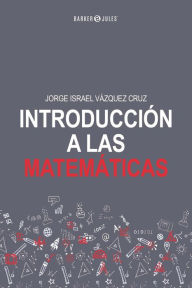 Title: Introducción a las Matemáticas, Author: Jorge Israel Vázquez Cruz