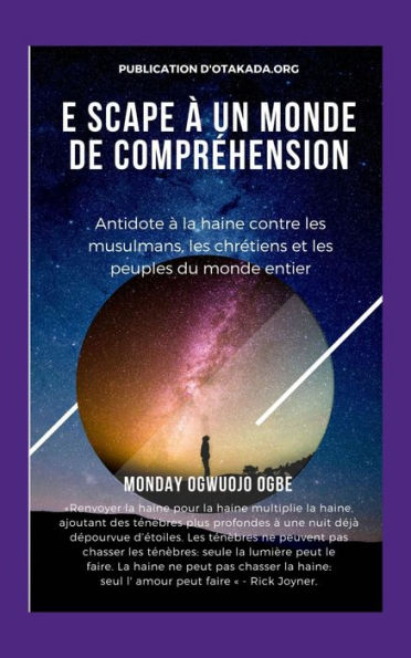 E scape À un monde de compréhension Antidote à la haine contre les musulmans, les chrétiens et les peuples du monde enti: Renvoyer la haine pour la haine multiplie la haine, ajoutant des ténèbres plus profondes à une nuit déjà dépourvue d'éto